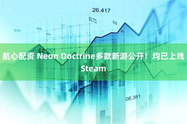 航心配资 Neon Doctrine多款新游公开！均已上线Steam