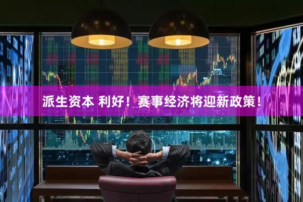 派生资本 利好！赛事经济将迎新政策！
