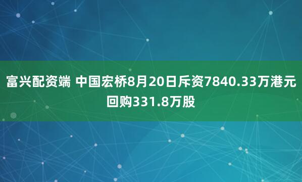 富兴配资端 中国宏桥8月20日斥资7840.33万港元回购331.8万股