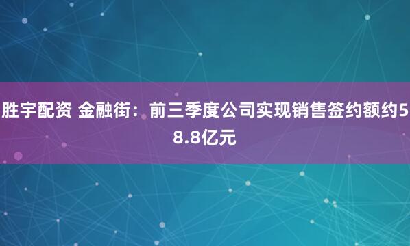 胜宇配资 金融街：前三季度公司实现销售签约额约58.8亿元